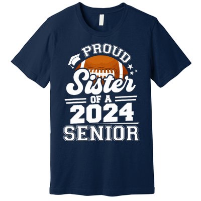 Proud Sister Of A 2024 Senior Graduate Football Grad 2024 Premium T-Shirt