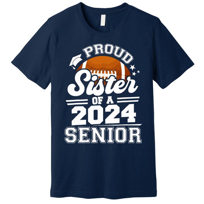 Proud Sister Of A 2024 Senior Graduate Football Grad 2024 Premium T-Shirt