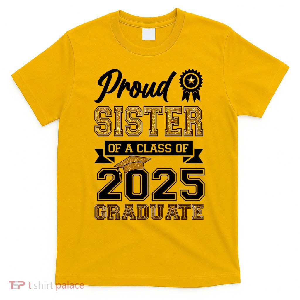 Proud Sister Of A Class Of 2025 Graduate T-Shirt