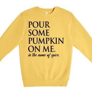 Pour Some Pumpkin On Me In The Name Of Spice Funny Fall Premium Crewneck Sweatshirt