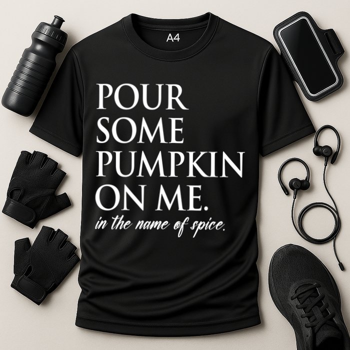Pour Some Pumpkin On Me In The Name Of Spice Funny Fall Performance Shirt