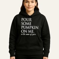 Pour Some Pumpkin On Me In The Name Of Spice Funny Fall Hoodie