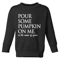 Pour Some Pumpkin On Me In The Name Of Spice Funny Fall Toddler Sweatshirt