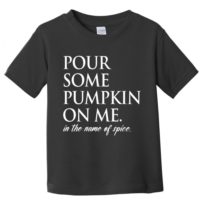 Pour Some Pumpkin On Me In The Name Of Spice Funny Fall Toddler T-Shirt