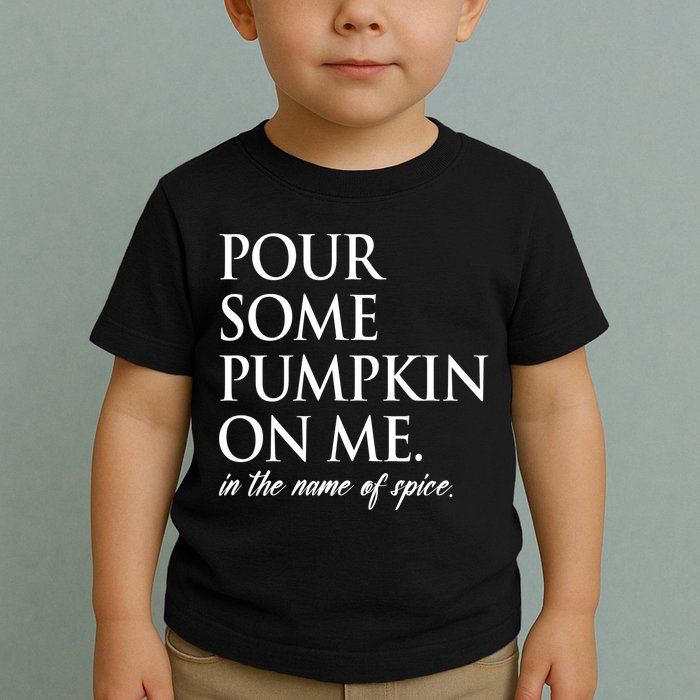 Pour Some Pumpkin On Me In The Name Of Spice Funny Fall Toddler T-Shirt