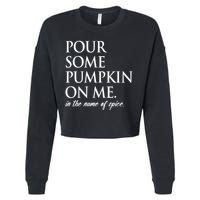 Pour Some Pumpkin On Me In The Name Of Spice Funny Fall Cropped Pullover Crew