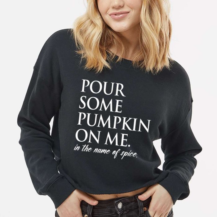 Pour Some Pumpkin On Me In The Name Of Spice Funny Fall Cropped Pullover Crew
