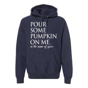 Pour Some Pumpkin On Me In The Name Of Spice Funny Fall Premium Hoodie