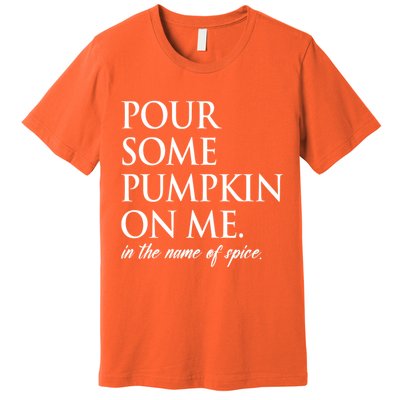 Pour Some Pumpkin On Me In The Name Of Spice Funny Fall Premium T-Shirt