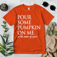 Pour Some Pumpkin On Me In The Name Of Spice Funny Fall Premium T-Shirt