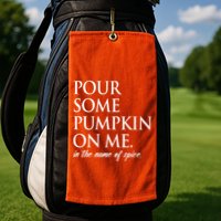 Pour Some Pumpkin On Me In The Name Of Spice Funny Fall Golf Towel