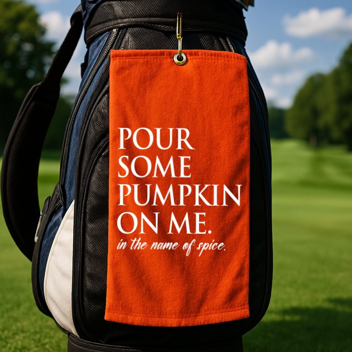 Pour Some Pumpkin On Me In The Name Of Spice Funny Fall Golf Towel