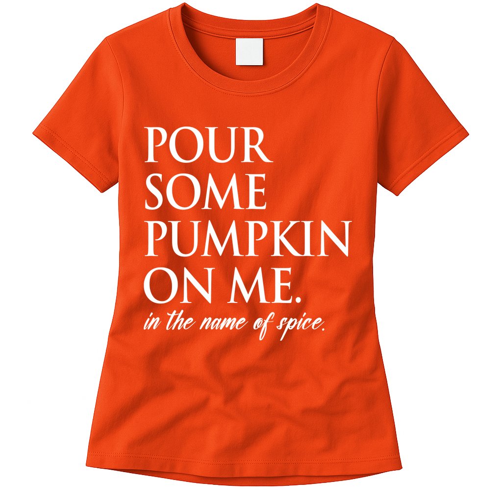 Pour Some Pumpkin On Me In The Name Of Spice Funny Fall Womens T-Shirt