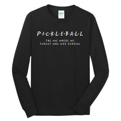 Pickleball S Pickleball Forgot Whos Serving Tall Long Sleeve T-Shirt