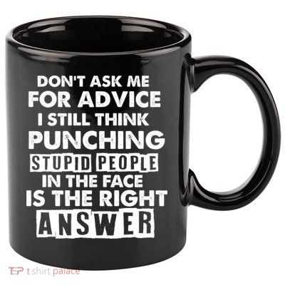 PUNCHING STUPID PEOPLE Don't Ask Me For Advice Fun Quote 11oz C Handle Ceramic Mug
