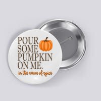Pour Some Pumpkin On Me In The Name Of Spice Funny Fall Button