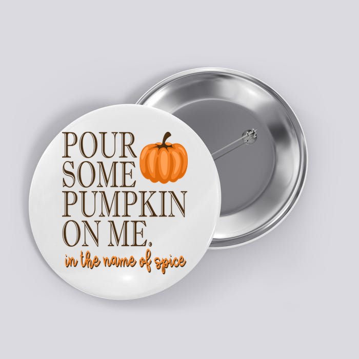 Pour Some Pumpkin On Me In The Name Of Spice Funny Fall Button