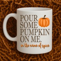 Pour Some Pumpkin On Me In The Name Of Spice Funny Fall Mug
