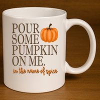 Pour Some Pumpkin On Me In The Name Of Spice Funny Fall 11oz C Handle Ceramic Mug