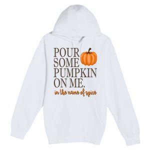 Pour Some Pumpkin On Me In The Name Of Spice Funny Fall Premium Pullover Hoodie