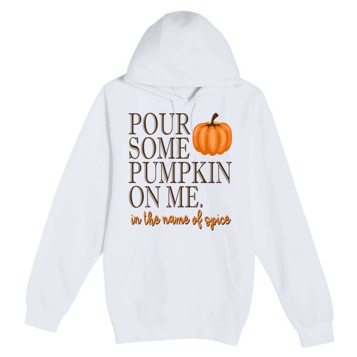 Pour Some Pumpkin On Me In The Name Of Spice Funny Fall Premium Pullover Hoodie