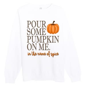 Pour Some Pumpkin On Me In The Name Of Spice Funny Fall Premium Crewneck Sweatshirt