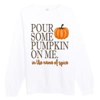 Pour Some Pumpkin On Me In The Name Of Spice Funny Fall Premium Crewneck Sweatshirt