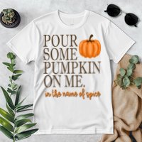 Pour Some Pumpkin On Me In The Name Of Spice Funny Fall Premium T-Shirt