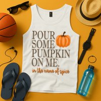 Pour Some Pumpkin On Me In The Name Of Spice Funny Fall Tank Top