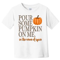 Pour Some Pumpkin On Me In The Name Of Spice Funny Fall Toddler T-Shirt