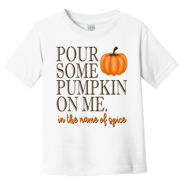 Pour Some Pumpkin On Me In The Name Of Spice Funny Fall Toddler T-Shirt