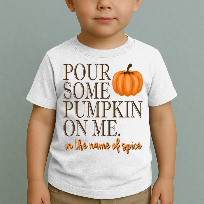 Pour Some Pumpkin On Me In The Name Of Spice Funny Fall Toddler T-Shirt