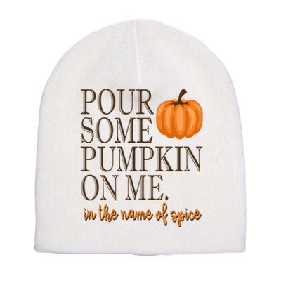 Pour Some Pumpkin On Me In The Name Of Spice Funny Fall Short Acrylic Beanie