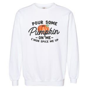 Pour Some Pumpkin On Me CMon Spice Me Up Funny Fall Autumn Garment-Dyed Sweatshirt