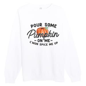 Pour Some Pumpkin On Me CMon Spice Me Up Funny Fall Autumn Premium Crewneck Sweatshirt