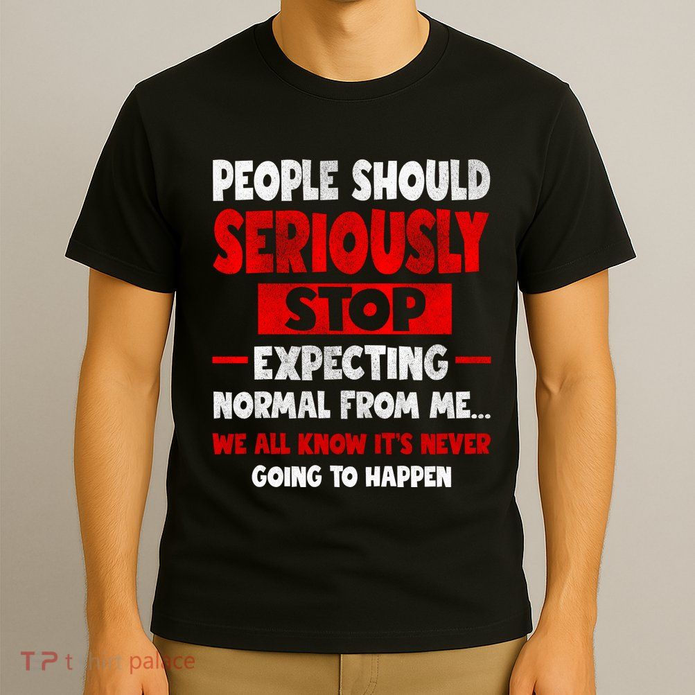 People Should Seriously Stop Expecting Novelty Sarcastic Funny T-Shirt