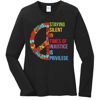 Peace Staying Silent In Times Of Injustice Is Privilege Ladies Long Sleeve Shirt