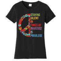 Peace Staying Silent In Times Of Injustice Is Privilege Women's T-Shirt