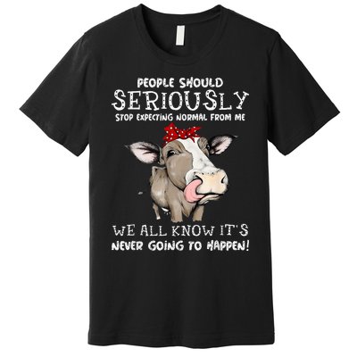 People Should Seriously Stop Expecting Normal From Me Premium T-Shirt