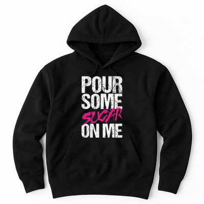 Pour Some Sugar On Me Hoodie