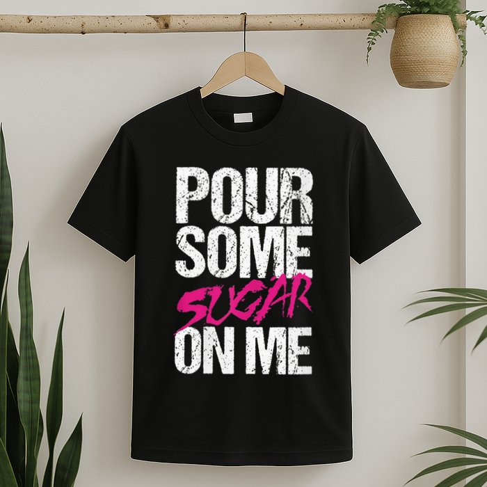 Pour Some Sugar On Me T-Shirt