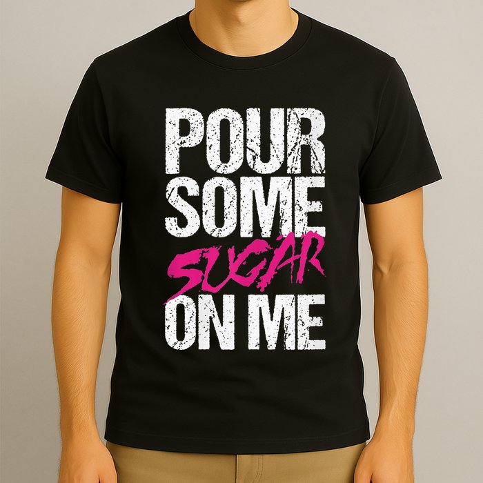 Pour Some Sugar On Me T-Shirt
