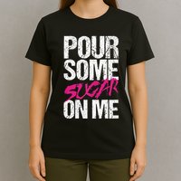 Pour Some Sugar On Me T-Shirt