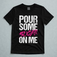 Pour Some Sugar On Me T-Shirt