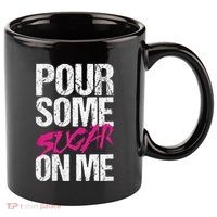 Pour Some Sugar On Me 11oz C Handle Ceramic Mug