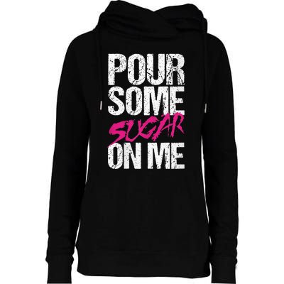 Pour Some Sugar On Me Womens Funnel Neck Pullover Hood