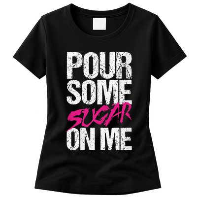 Pour Some Sugar On Me Womens T-Shirt