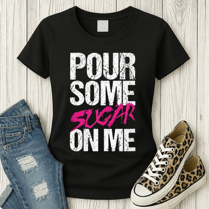 Pour Some Sugar On Me Womens T-Shirt