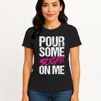 Pour Some Sugar On Me Womens T-Shirt