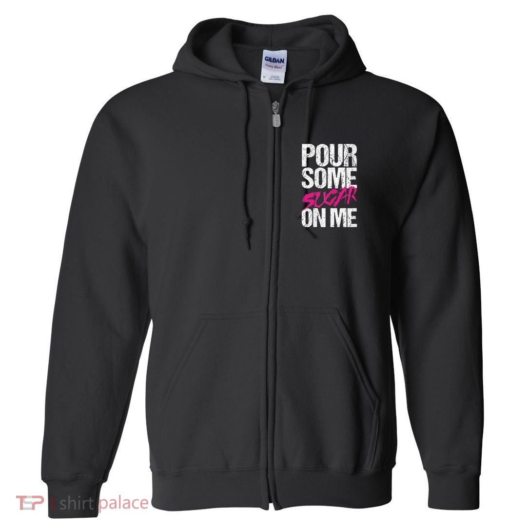 Pour Some Sugar On Me Full Zip Hoodie